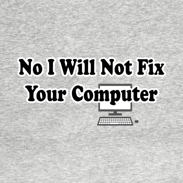 No I Will Not Fix Your Computer | Funny IT Saying T Shirt for Men Women by hardworking